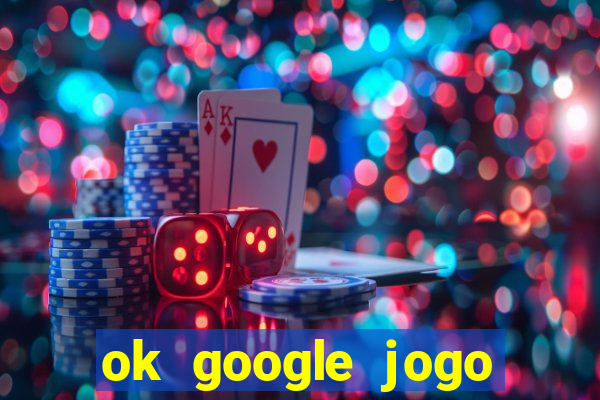 ok google jogo para ganhar dinheiro